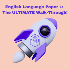 English Language Paper 1: The Ultimate Walk-through